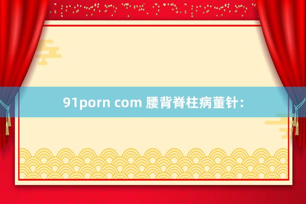 91porn com 腰背脊柱病董针：